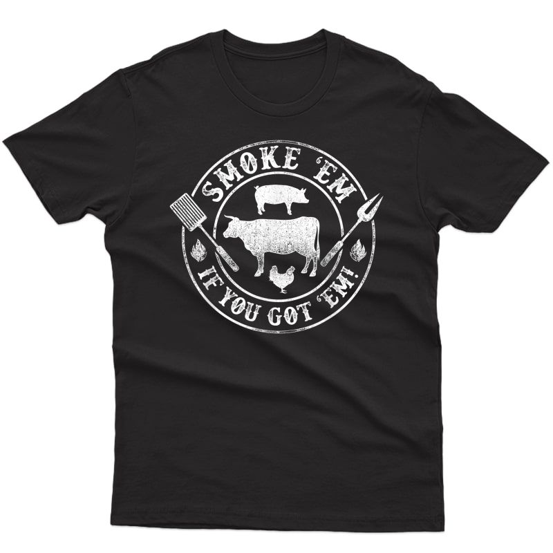 Smoke Em If You Got Em Barbecue Grilling Chef Birthday Xmas Shirts